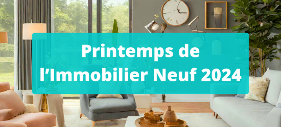 Printemps de l'Immobilier Neuf 2024