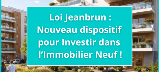 Dispositif Jeanbrun : Investir dans l'Immobilier Neuf